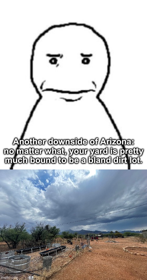 Another downside of Arizona: no matter what, your yard is pretty much bound to be a bland dirt lot. | image tagged in img_4183 jpeg | made w/ Imgflip meme maker