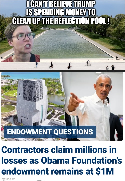 Gofundme for Obama | I can't believe Trump is spending money to clean up the reflection pool ! | image tagged in leftists,democratic socialism,liberal logic,liar obama,scam,boondoggle | made w/ Imgflip meme maker