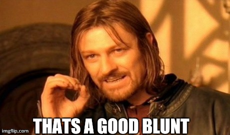 One Does Not Simply | THATS A GOOD BLUNT | image tagged in memes,one does not simply | made w/ Imgflip meme maker