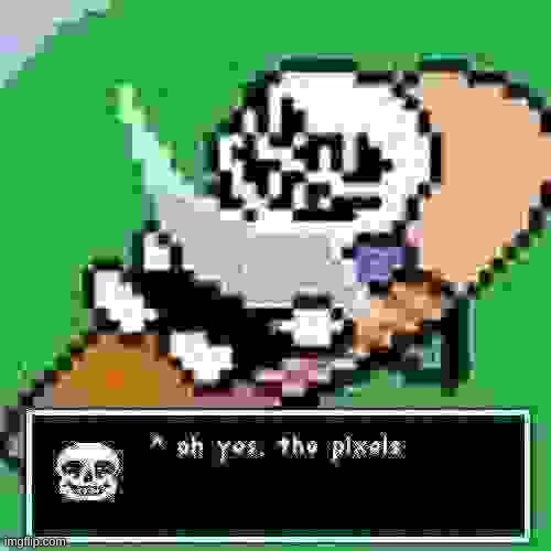 Sans ah yes, the pixels | image tagged in sans ah yes the pixels | made w/ Imgflip meme maker