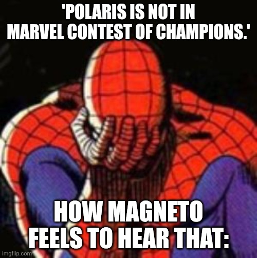 MCOC is missing one character. | 'Polaris is not in Marvel Contest of Champions.'; How Magneto feels to hear that: | image tagged in memes,sad spiderman,spiderman | made w/ Imgflip meme maker