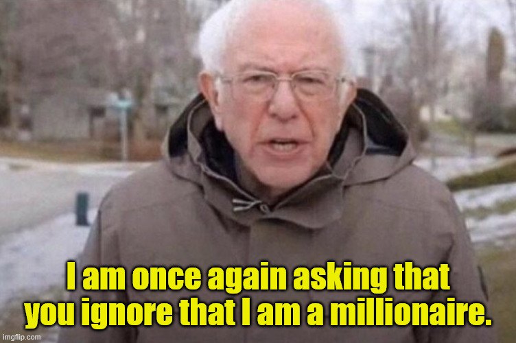 I am once again asking | I am once again asking that you ignore that I am a millionaire. | image tagged in i am once again asking | made w/ Imgflip meme maker