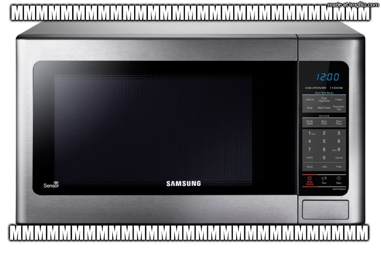 Mmmmmmmmmmmmmmmmmmmmmmmmmmmmm Mmmmmmmmmmmmmmmmmmmmmmmmmmmmm | image tagged in microwave | made w/ Imgflip meme maker