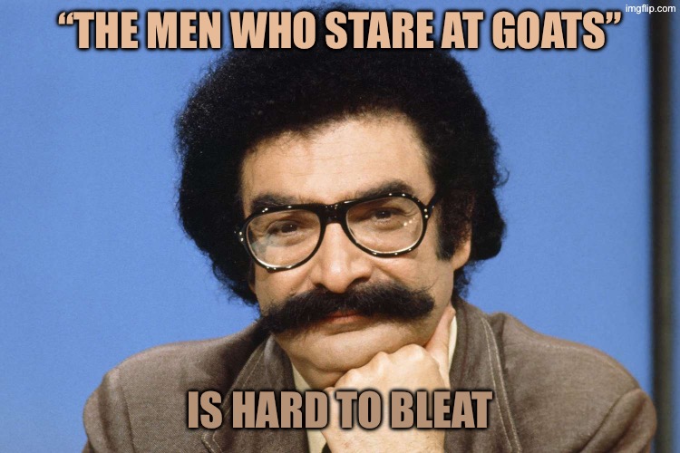 R.I.P. Gene Shalit | “The men who stare at goats”; Is hard to bleat | image tagged in gene shalit | made w/ Imgflip meme maker