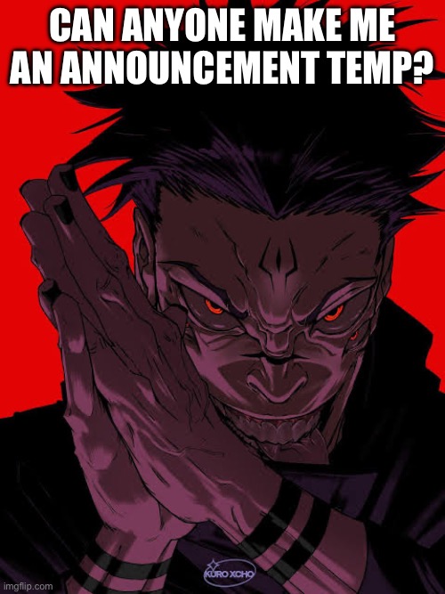 Freaky Sukuna | Can anyone make me an announcement temp? | image tagged in freaky sukuna | made w/ Imgflip meme maker