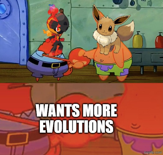 You know you all want them | Wants more evolutions | image tagged in patrick and mr krabs handshake,memes,funny,pokemon | made w/ Imgflip meme maker