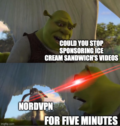 FOR FIVE MINUTES!!!! | could you stop sponsoring ice cream sandwich's videos; nordvpn; for five minutes | image tagged in shrek for five minutes | made w/ Imgflip meme maker