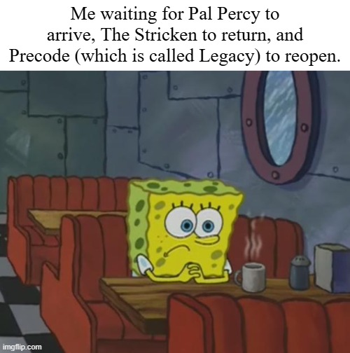 Time goes slow. Doesn't it? | Me waiting for Pal Percy to arrive, The Stricken to return, and Precode (which is called Legacy) to reopen. | image tagged in spongebob waiting,pillar chase 2 | made w/ Imgflip meme maker