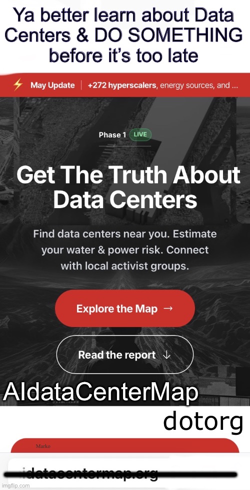 Why did President Trump fast track these things? | Ya better learn about Data
Centers & DO SOMETHING
before it’s too late; dotorg; AIdataCenterMap; Marko; ——————————— | image tagged in memes,data centers map,look into this,its gearing up against us,china like track trace digital,fjb voters kissmyass | made w/ Imgflip meme maker