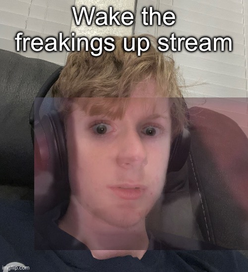 I chose this over mogging | Wake the freakings up stream | made w/ Imgflip meme maker
