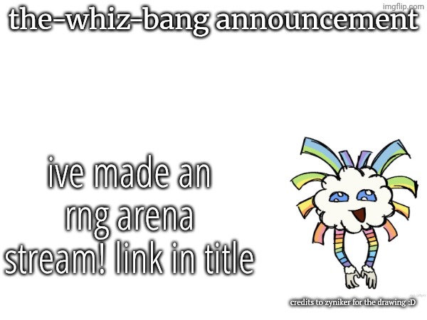 imgflip.com/m/RNG_Arena | the-whiz-bang announcement; ive made an rng arena stream! link in title; credits to zyniker for the drawing :D | image tagged in roblox,msm,my singing monsters,rng arena,streams | made w/ Imgflip meme maker