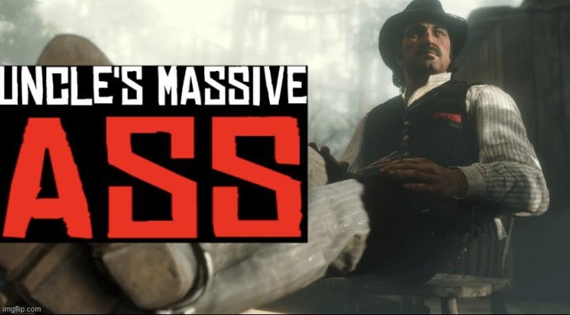 Uncle’s Massive Ass | image tagged in uncle s massive ass | made w/ Imgflip meme maker