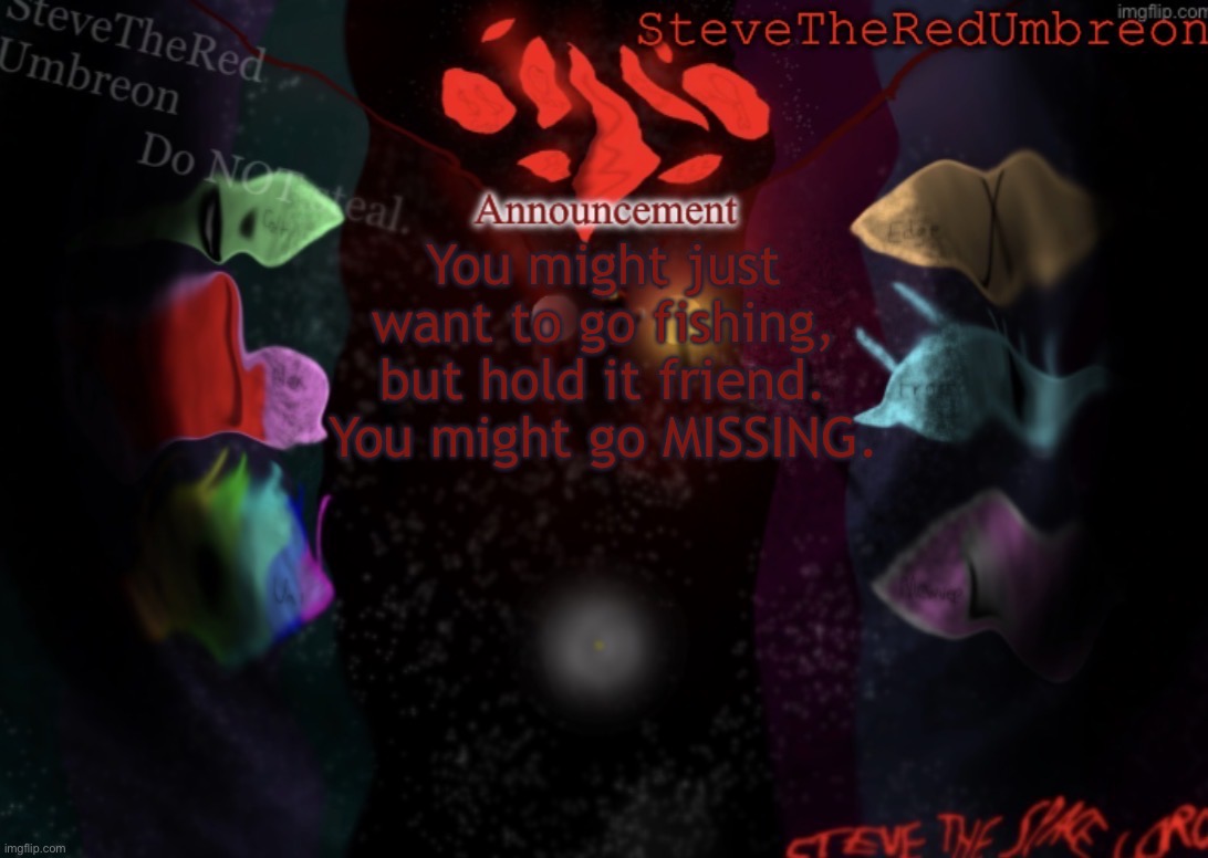 Uh | You might just want to go fishing, but hold it friend. You might go MISSING. | image tagged in stevetheredumbreon anno temp | made w/ Imgflip meme maker