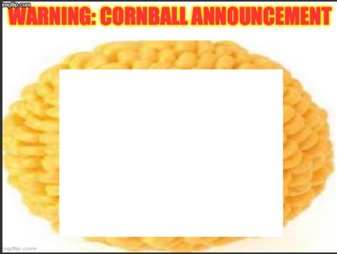 cornball announcement | image tagged in cornball announcement | made w/ Imgflip meme maker