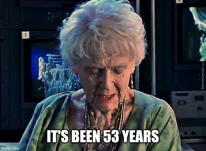 It's been 84 years | IT'S BEEN 53 YEARS | image tagged in it's been 84 years | made w/ Imgflip meme maker