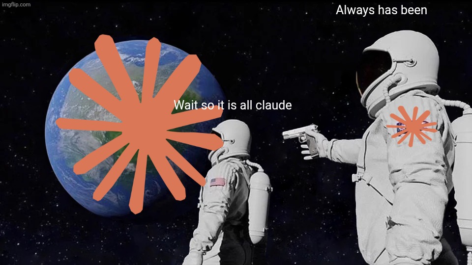 Always Has Been | Always has been; Wait so it is all claude | image tagged in memes,always has been | made w/ Imgflip meme maker