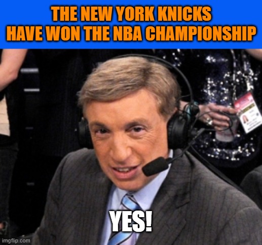 Marv Albert Yes | The new york knicks have won the nba championship; yes! | image tagged in marv albert yes,nba finals,new york knicks | made w/ Imgflip meme maker