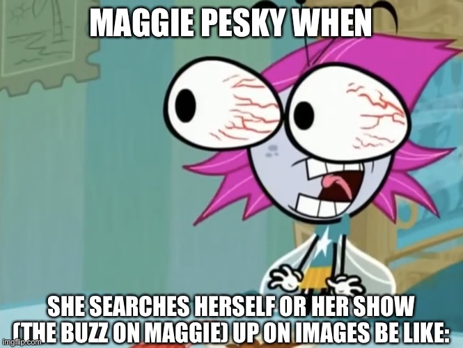Do it if you dare | Maggie Pesky when; She searches herself or her show (The Buzz On Maggie) up on images be like: | image tagged in the buzz on maggie,maggie pesky,disney,search | made w/ Imgflip meme maker