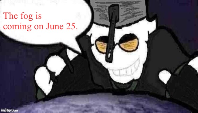 DTU7 Official Announcement Temp | The fog is coming on June 25. | image tagged in dtu7 official announcement temp | made w/ Imgflip meme maker