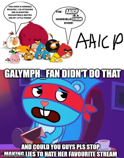 SONdid | She; AAICP; Stream; Galymph_fan didn't do that; And could you guys pls stop making lies to hate her favourite stream | image tagged in tf is wrong with htf,groaned splendid htf | made w/ Imgflip meme maker