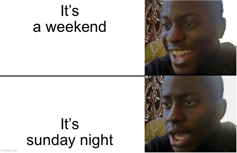 monday tomorrow | It’s a weekend; It’s sunday night | image tagged in disappointed black guy,mondays,sunday,night,memes,relatable | made w/ Imgflip meme maker