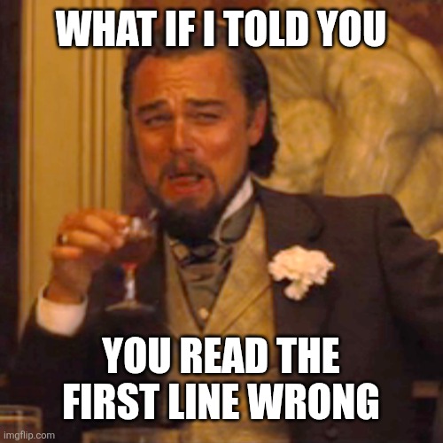 Laughing Leo | WHAT IF I TOLD YOU; YOU READ THE FIRST LINE WRONG | image tagged in memes,laughing leo | made w/ Imgflip meme maker