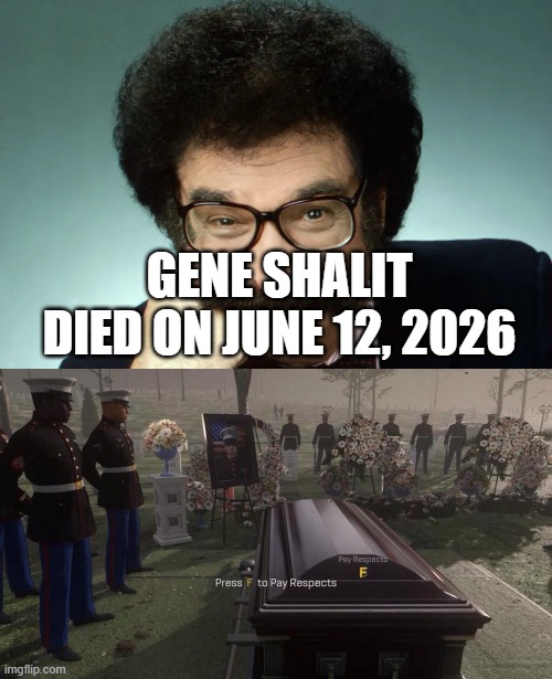 I will pay tribute to Gene Shalit | Gene Shalit died on June 12, 2026 | image tagged in press f to pay respects,memes,funny | made w/ Imgflip meme maker