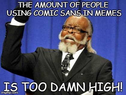 Too Damn High Meme | THE AMOUNT OF PEOPLE USING COMIC SANS IN MEMES IS TOO DAMN HIGH! | image tagged in memes,too damn high | made w/ Imgflip meme maker