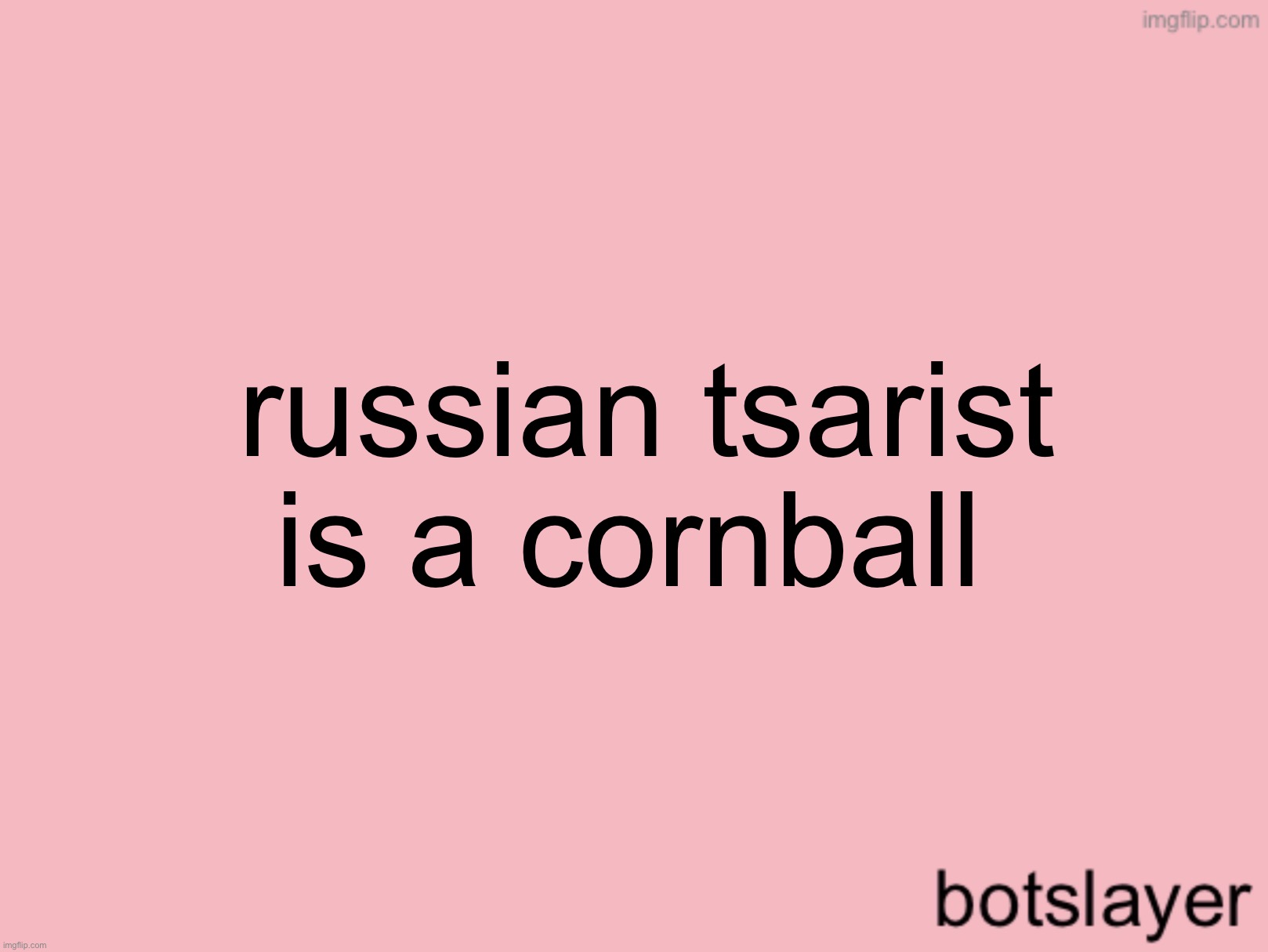 botslayer announcement temp v3 | russian tsarist is a cornball | image tagged in botslayer announcement temp v3 | made w/ Imgflip meme maker