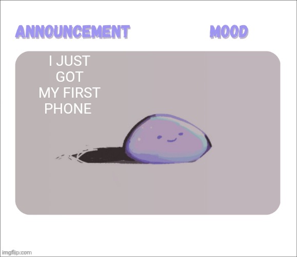 Petrock's temp | I just got my first phone | image tagged in petrock's temp | made w/ Imgflip meme maker
