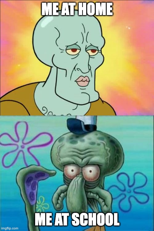 big diffrences | me at home; me at school | image tagged in memes,squidward | made w/ Imgflip meme maker