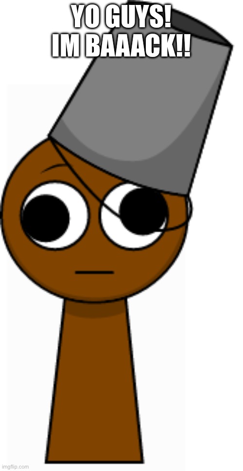 I HAVE RETURNED! | yo guys! Im baaack!! | image tagged in brud brown | made w/ Imgflip meme maker