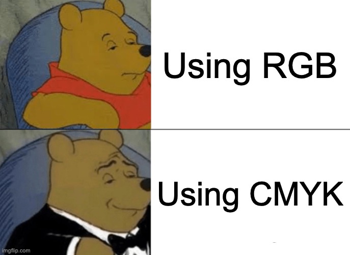 i prefer cmyk, the one i've never used | Using RGB; Using CMYK | image tagged in memes,tuxedo winnie the pooh | made w/ Imgflip meme maker
