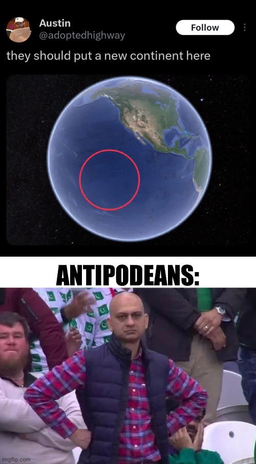 Antipodeans: | image tagged in img_6266 jpeg,unimpressed man | made w/ Imgflip meme maker