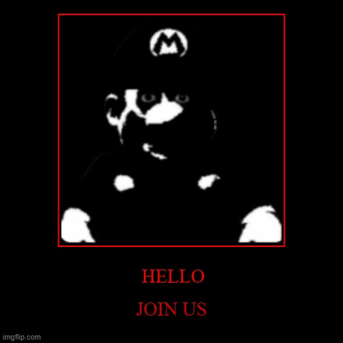 H E L L O | HELLO | JOIN US | image tagged in funny,demotivationals,scary,mario | made w/ Imgflip demotivational maker