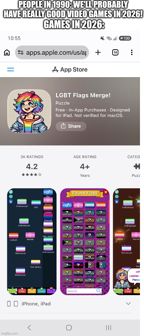 for some reason they even set it as a 4+ game | People in 1990: We'll probably have really good video games in 2026! Games in 2026: | image tagged in memes,video games,lgbt | made w/ Imgflip meme maker