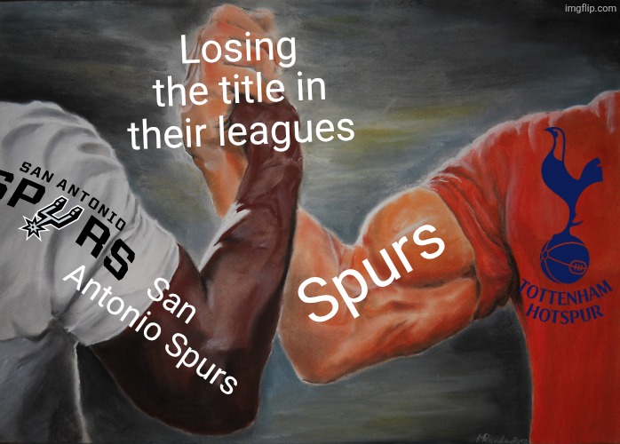 The Spurs bottling transcends sports | Losing the title in their leagues; Spurs; San Antonio Spurs | image tagged in memes,sports,spurs,tottenham,san antonio,nba finals | made w/ Imgflip meme maker