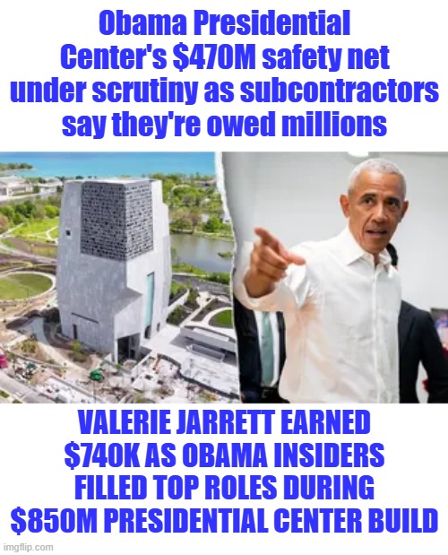 Deadbeat Pres. doesn't pay his bills. | Obama Presidential Center's $470M safety net under scrutiny as subcontractors say they're owed millions; VALERIE JARRETT EARNED $740K AS OBAMA INSIDERS FILLED TOP ROLES DURING $850M PRESIDENTIAL CENTER BUILD | made w/ Imgflip meme maker