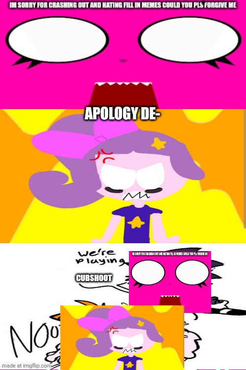 Don't mess with me | Apology de-; CUBSHOOT | image tagged in i regret making ts | made w/ Imgflip meme maker