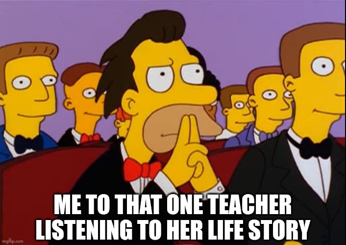 listening | me to that one teacher listening to her life story | image tagged in lenny simpsons | made w/ Imgflip meme maker