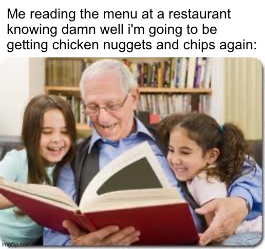 me reading the menu at a restaurant | Me reading the menu at a restaurant knowing damn well i'm going to be getting chicken nuggets and chips again: | made w/ Imgflip meme maker