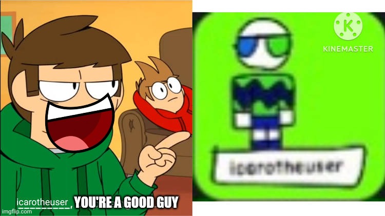 Me Ruining A Fill In Meme #684 | You're a good guy | image tagged in ruin this fill in meme 684 | made w/ Imgflip meme maker