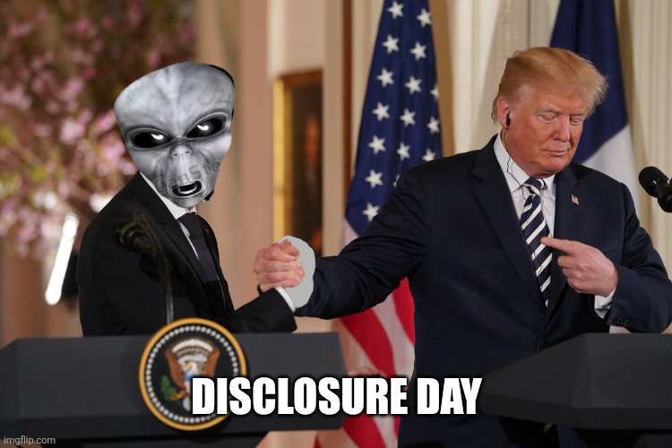 Trump with Alien | Disclosure day | image tagged in trump with alien | made w/ Imgflip meme maker