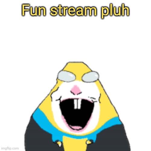 Invincible | Fun stream pluh | image tagged in invincible | made w/ Imgflip meme maker
