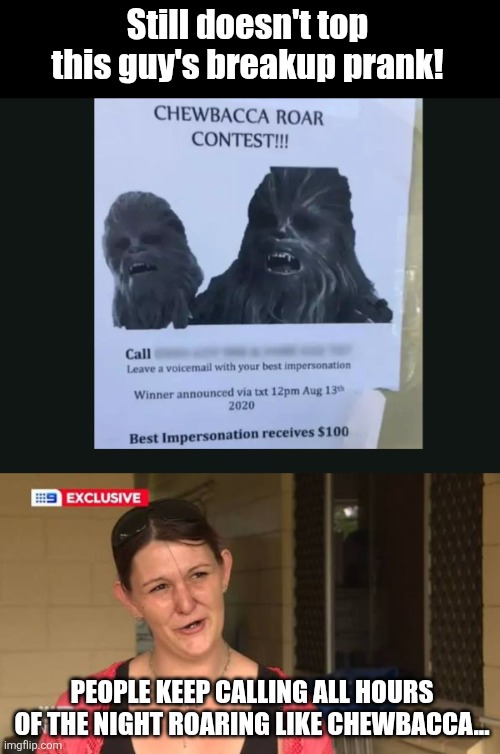 Still doesn't top this guy's breakup prank! People keep calling all hours of the night roaring like Chewbacca... | made w/ Imgflip meme maker