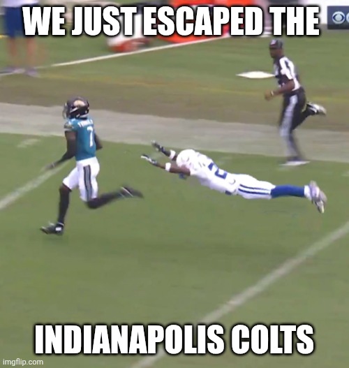 My Jaguar | We just escaped the; Indianapolis Colts | image tagged in nfl jacksonville jaguars out of reach | made w/ Imgflip meme maker