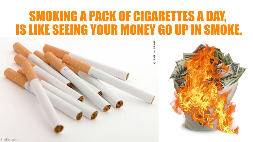 Smoking and seeing your money go up in smoke | smoking a pack of cigarettes a day, 
is like seeing your money go up in smoke. | image tagged in cigarettes,bag of money,smoking,money | made w/ Imgflip meme maker