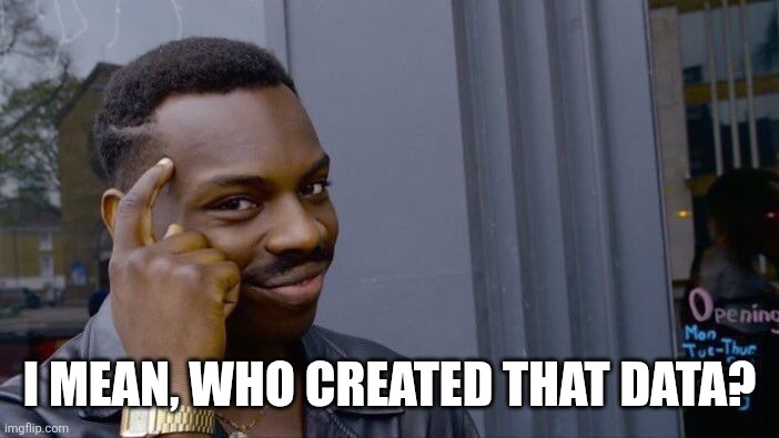 Roll Safe Think About It Meme | I mean, who created that data? | image tagged in memes,roll safe think about it | made w/ Imgflip meme maker
