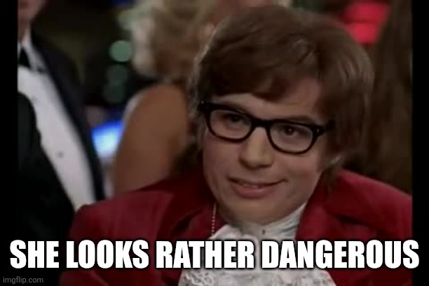 I Too Like To Live Dangerously Meme | She looks rather dangerous | image tagged in memes,i too like to live dangerously | made w/ Imgflip meme maker
