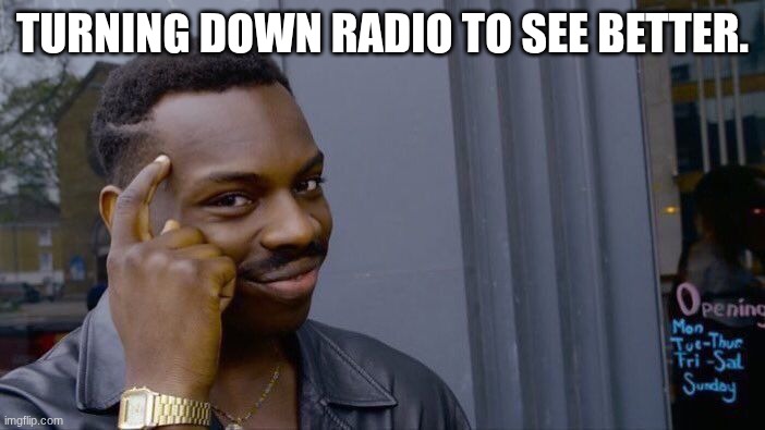 blinding music | Turning down radio to see better. | image tagged in memes,roll safe think about it | made w/ Imgflip meme maker